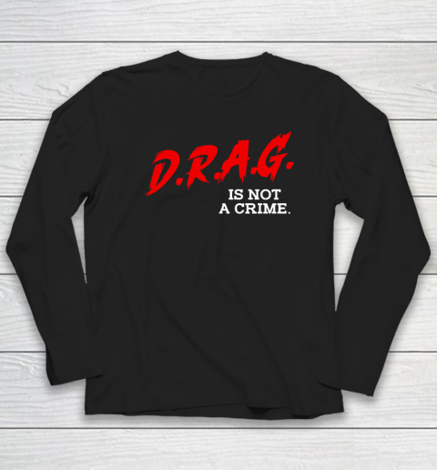 Drag Is Not A Crime LGBT Gay Pride Equality Drag Queen Long Sleeve T-Shirt