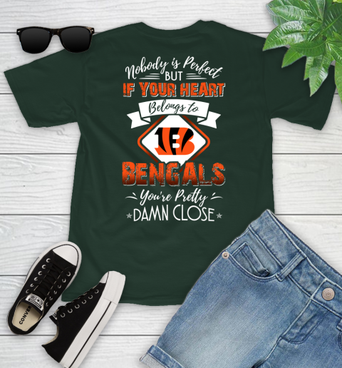 NFL Football Cincinnati Bengals Nobody Is Perfect But If Your Heart Belongs To Bengals You're Pretty Damn Close Shirt Youth T-Shirt 4