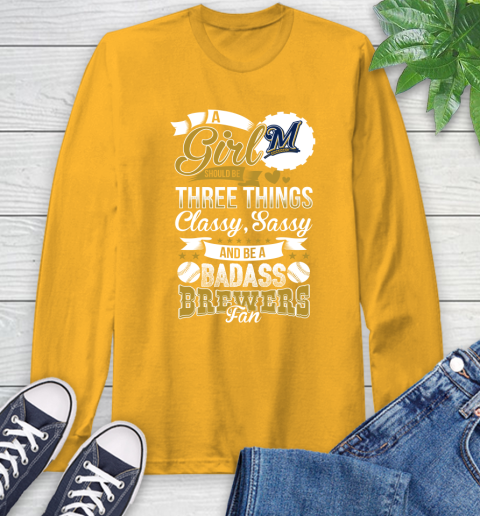 Milwaukee Brewers MLB Baseball A Girl Should Be Three Things Classy Sassy And A Be Badass Fan Long Sleeve T-Shirt 2