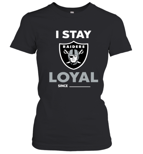 Oakland Raiders I Stay Loyal Since Personalized Women's T-Shirt