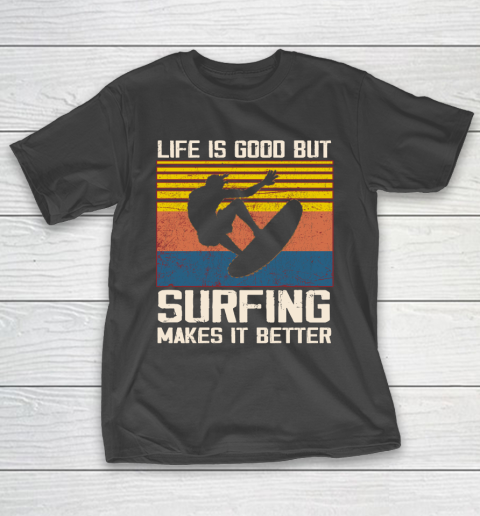 Life is good but Surfing makes it better T-Shirt