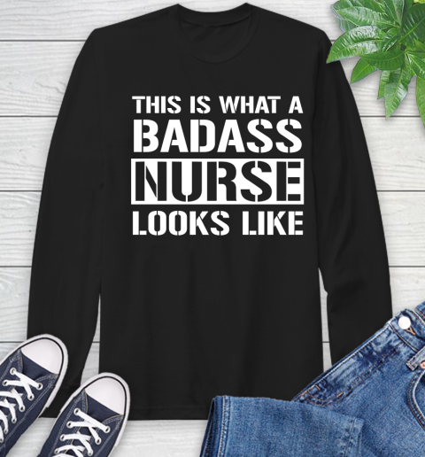 Nurse Shirt This Is What A Badass Nurse Looks Like Funny T Shirt Long Sleeve T-Shirt