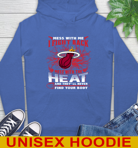 NBA Basketball Miami Heat Mess With Me I Fight Back Mess With My Team And They'll Never Find Your Body Shirt Hoodie 9