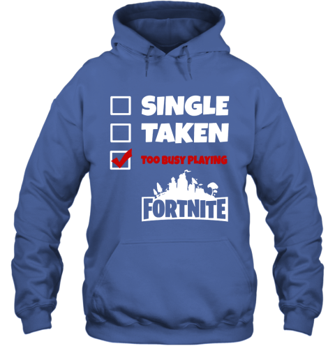 9hxp single taken too busy playing fortnite battle royale shirts hoodie 23 front royal