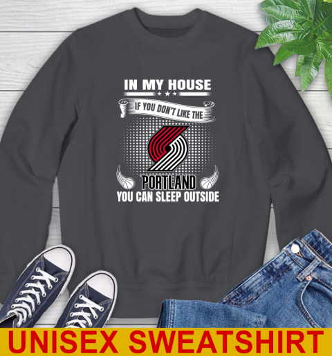 Portland Trail Blazers NBA Basketball In My House If You Don't Like The  Blazers You Can Sleep Outside Shirt Sweatshirt 7
