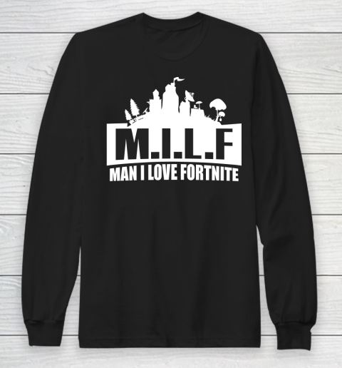 Man I Love Fortnite MILF funny Long Sleeve T-Shirt