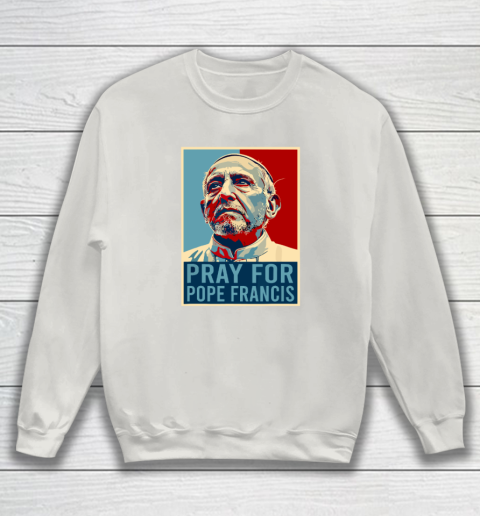 Pray For Pope Francis Sweatshirt 8