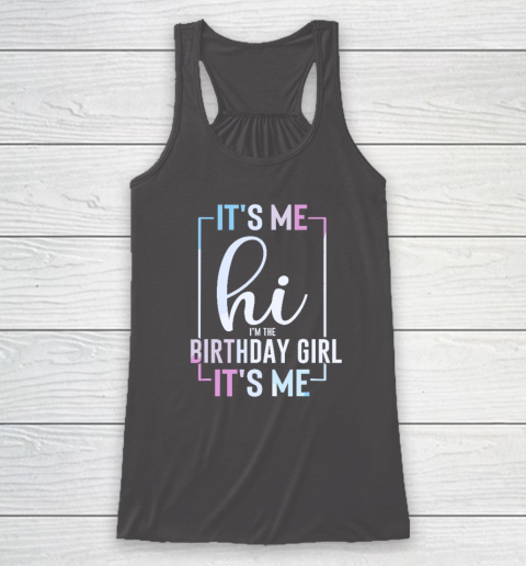 It's Me Hi I'm The Birthday Girl It's Me  Girls Birthday Party Racerback Tank 6