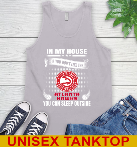 Atlanta Hawks NBA Basketball In My House If You Don't Like The Hawks You Can Sleep Outside Shirt Tank Top 3
