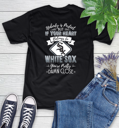 MLB Baseball Chicago White Sox Nobody Is Perfect But If Your Heart Belongs To White Sox You're Pretty Damn Close Shirt Women's T-Shirt
