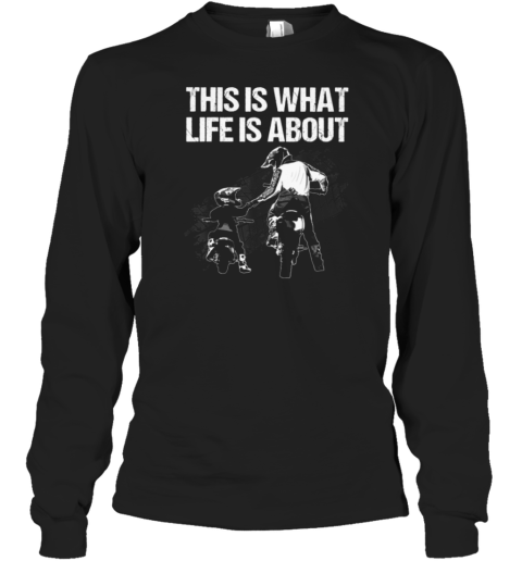 This Is What Life Is About Long Sleeve T-Shirt