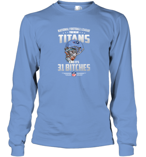 NFL You Mean Titans And Its 31 Bitches Tennessee Sweatshirt - Rookbrand