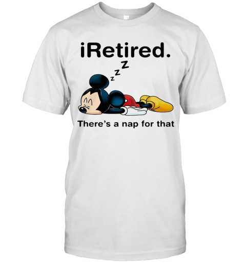 Mickey Mouse Sleeping I Retired There'S A Nap For That T-Shirt