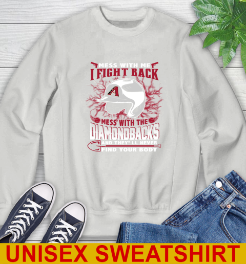 MLB Baseball Arizona Diamondbacks Mess With Me I Fight Back Mess With My Team And They'll Never Find Your Body Shirt Sweatshirt 5
