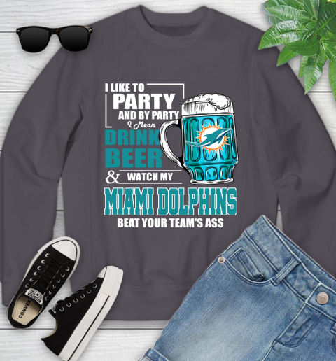NFL I Like To Party And By Party I Mean Drink Beer and Watch My Miami Dolphins Beat Your Team's Ass Football Youth Sweatshirt 5