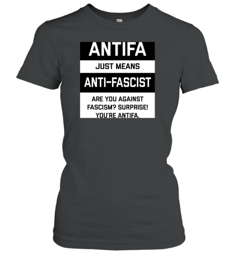Antifa Just Means Anti Fascist Are You Against Fascism Surprise! You're Antifa Women's T