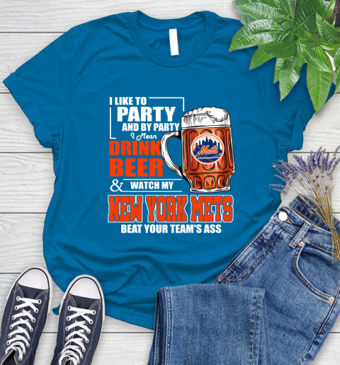 MLB I Like To Party And By Party I Mean Drink Beer And Watch My New York Mets Beat Your Team's Ass Baseball Women's T-Shirt 10