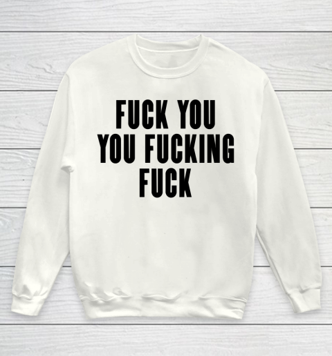 Fuck You You Fucking Fuck Youth Sweatshirt