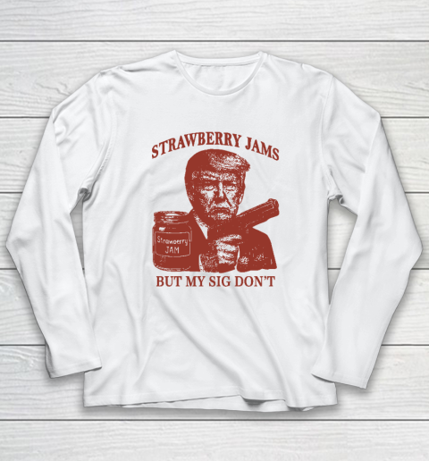 Donald Trump Strawberry Jam But My Sig Don't Long Sleeve T-Shirt