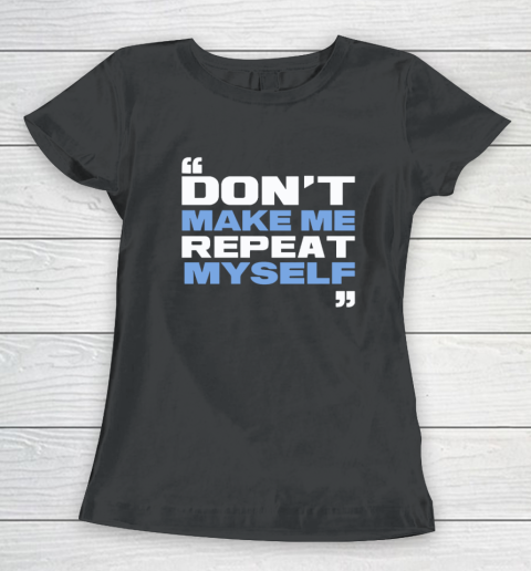 Topher Field Dont Make Me Repeat Myself Women's T-Shirt