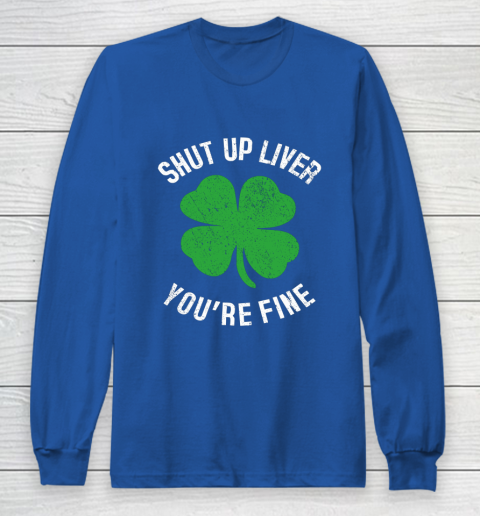 St Patrick s Day Beer Drinking Shut Up Liver You re Fine Long Sleeve T-Shirt 6