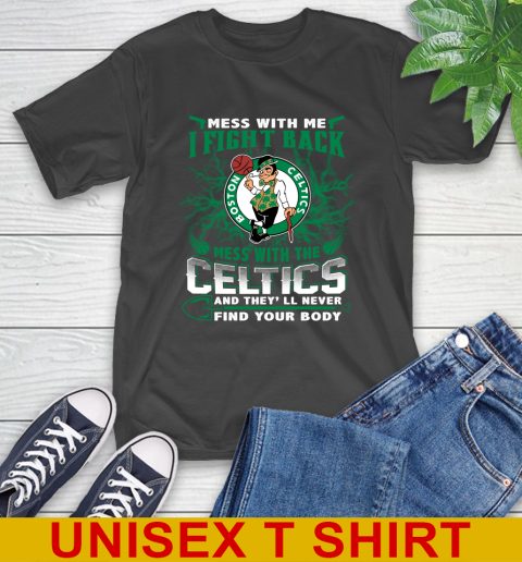 NBA Basketball NBA Basketball Boston Celtics Mess With Me I Fight Back Mess With My Team And They'll Never Find Your Body Shirt T-Shirt