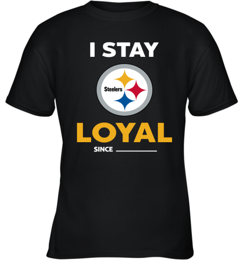 Pittburg Steelers I Stay Loyal Since Personalized Youth T-Shirt