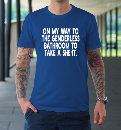On My Way To The Genderless Bathroom To Take A She It T-Shirt 7