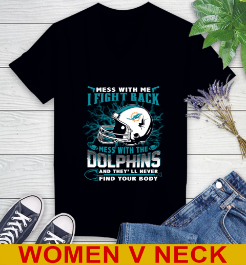 NFL Football Miami Dolphins Mess With Me I Fight Back Mess With My Team And They'll Never Find Your Body Shirt Women's V-Neck T-Shirt