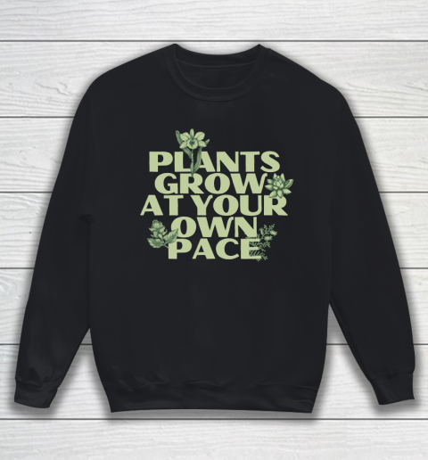 Plants Grow At Your Own Pace Shirt Sweatshirt