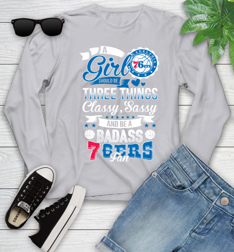 Philadelphia 76ers NBA A Girl Should Be Three Things Classy Sassy And A Be Badass Fan Youth Long Sleeve 5