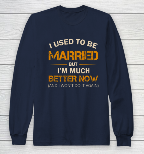I Used To Be Married But I m Better Now Funny Divorce Long Sleeve T-Shirt 2