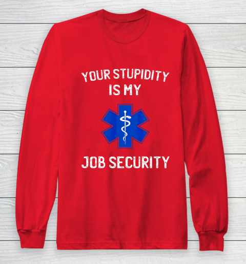 Your Stupidity is My Job Security Funny EMT EMS Paramedic Long Sleeve T-Shirt 7