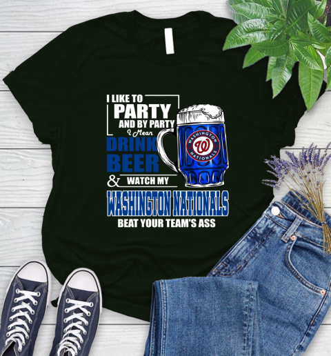 MLB I Like To Party And By Party I Mean Drink Beer And Watch My Washington Nationals Beat Your Team's Ass Baseball Women's T-Shirt 6