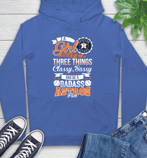 Houston Astros MLB Baseball A Girl Should Be Three Things Classy Sassy And A Be Badass Fan Hoodie 9