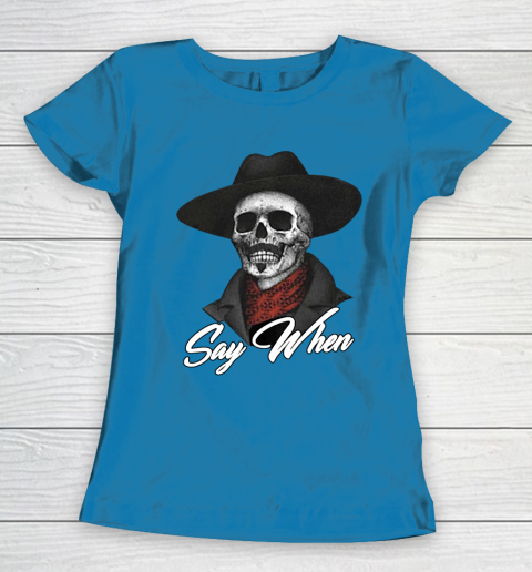 Say When Women's T-Shirt 6