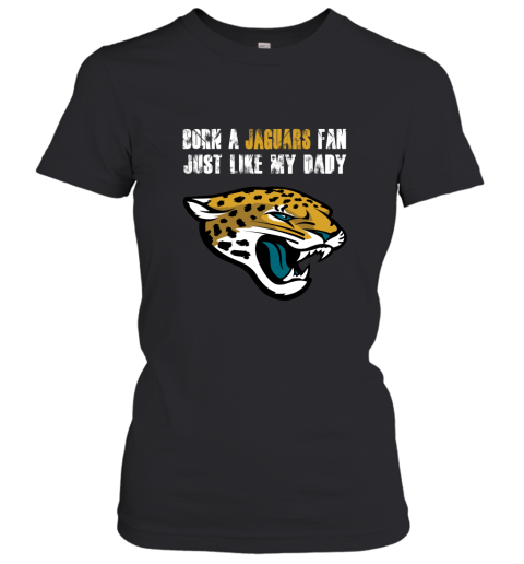Jacksonville Jaguars Born A Jaguars Fan Just Like My Daddy Women's T-Shirt