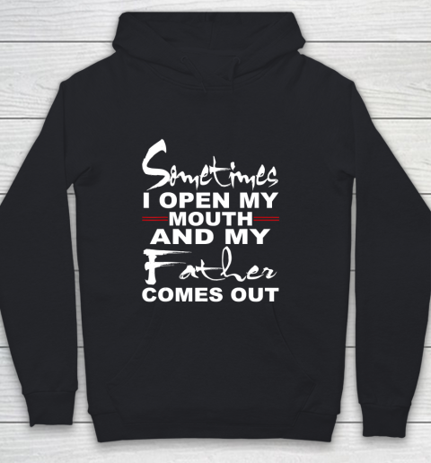 Father gift shirt Sometimes I Open My Mouth And My Father Comes Out Funny Gift T Shirt Youth Hoodie