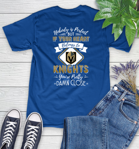 NHL Hockey Vegas Golden Knights Nobody Is Perfect But If Your Heart Belongs To Knights You're Pretty Damn Close Shirt Women's T-Shirt 10