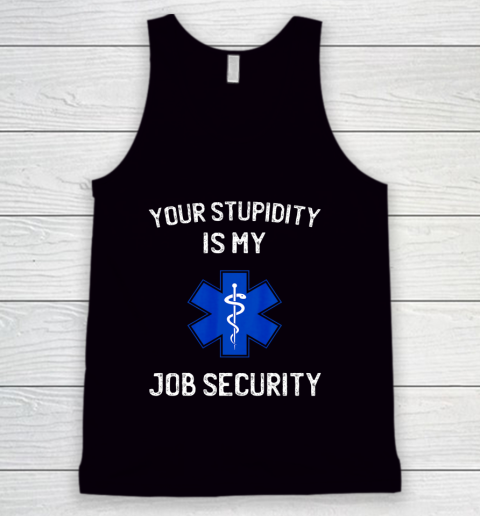 Your Stupidity is My Job Security Funny EMT EMS Paramedic Tank Top