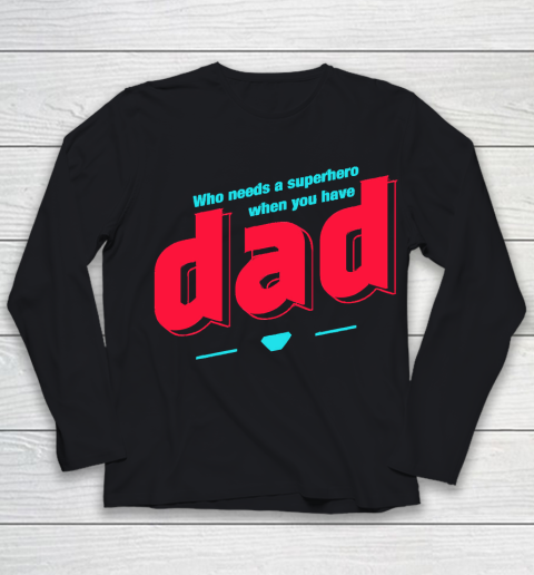 Father's Day Funny Gift Ideas Apparel  Who needs a superhero when you have Dad T Shirt Youth Long Sleeve