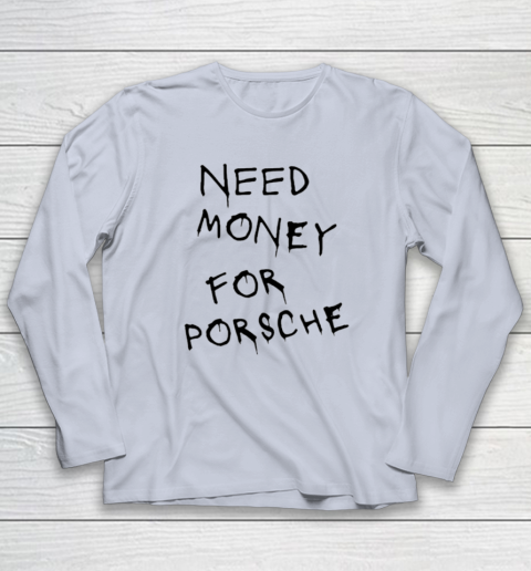 Need Money For Porsche Long Sleeve T Shirt Tee For Sports
