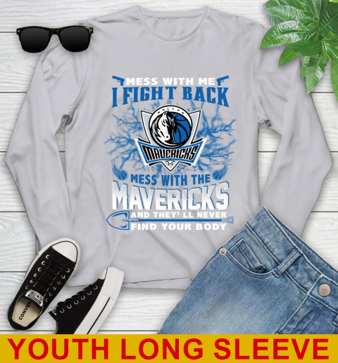 NBA Basketball Dallas Mavericks Mess With Me I Fight Back Mess With My Team And They'll Never Find Your Body Shirt Youth Long Sleeve 5