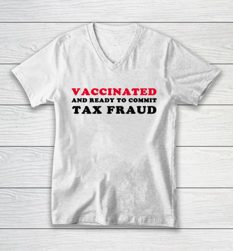 Vaccinated And Ready To Commit Tax Fraud Funny V-Neck T-Shirt