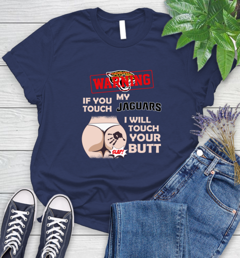 Jacksonville Jaguars NFL Football Warning If You Touch My Team I Will Touch My Butt Women's T-Shirt 14