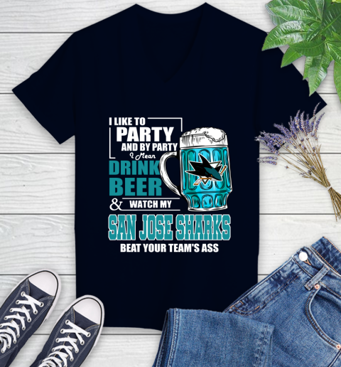 NHL I Like To Party And By Party I Mean Drink Beer And Watch My San Jose Sharks Beat Your Team's Ass Hockey Women's V-Neck T-Shirt 2