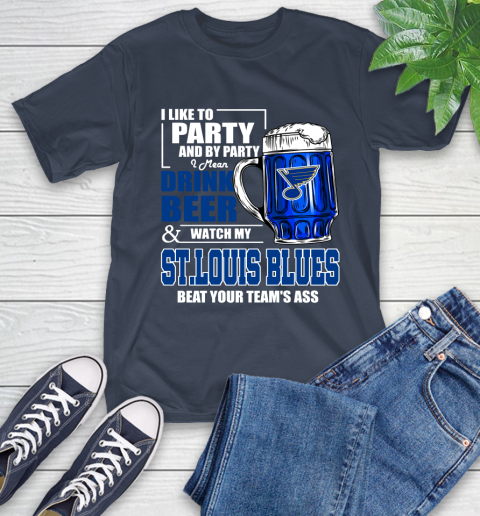 NHL I Like To Party And By Party I Mean Drink Beer And Watch My St.Louis Blues Beat Your Team's Ass Hockey T-Shirt 3