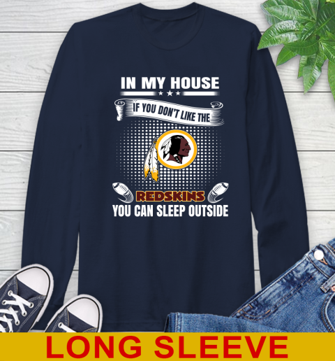Washington Redskins NFL Football In My House If You Don't Like The Redskins You Can Sleep Outside Shirt Long Sleeve T-Shirt 3