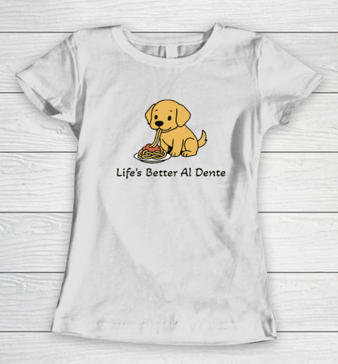 Life's Better Al Dente Dog Women's T-Shirt