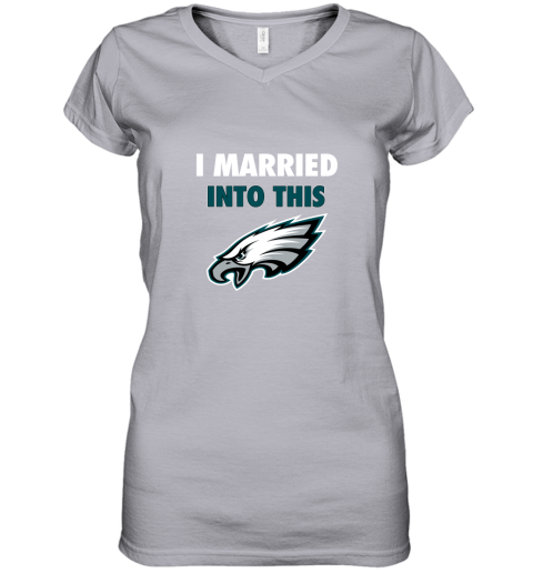 I Married Into This Philadelphia Eagles Shirt, hoodie, sweater, longsleeve  and V-neck T-shirt